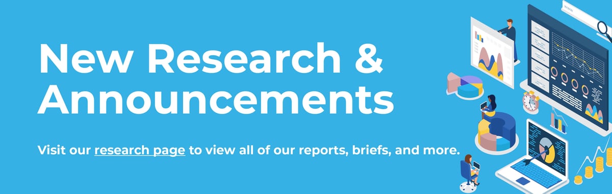 New Research & Announcements: Visit our research page to view all of our reports, briefs, and more. 